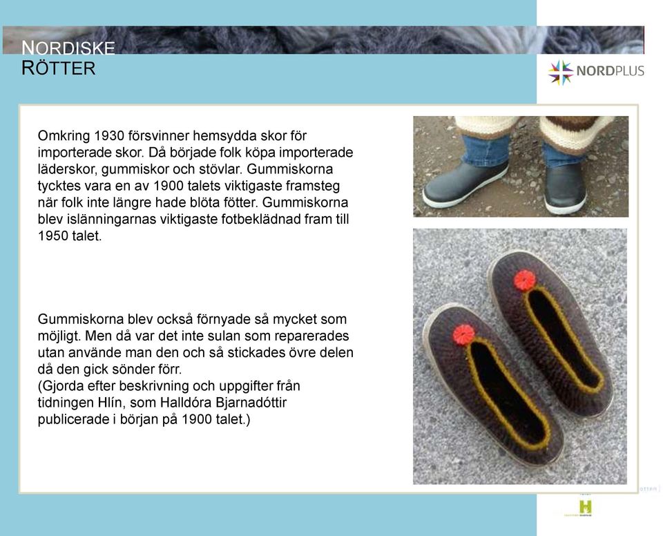 Gummiskorna blev islänningarnas viktigaste fotbeklädnad fram till 1950 talet. Gummiskorna blev också förnyade så mycket som möjligt.