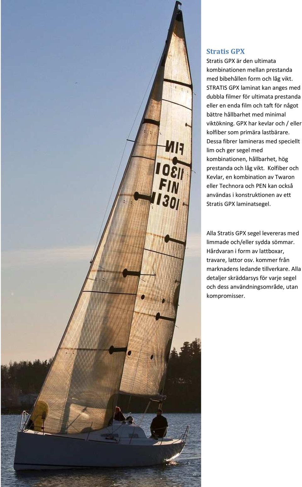 GPX har kevlar och / eller kolfiber som primära lastbärare. Dessa fibrer lamineras med speciellt lim och ger segel med kombinationen, hållbarhet, hög prestanda och låg vikt.