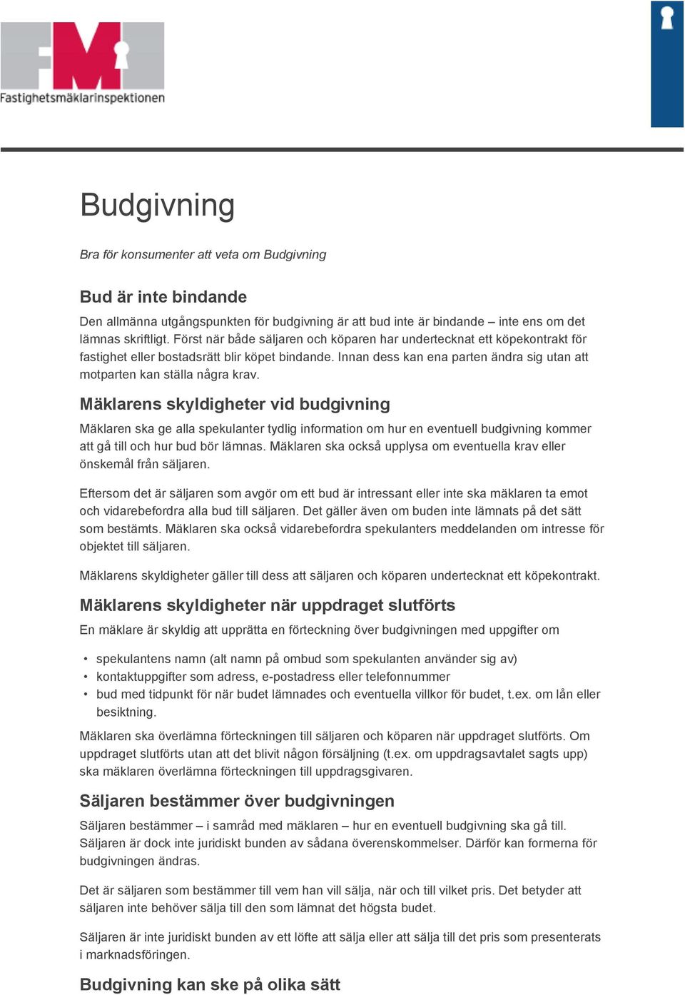 Mäklarens skyldigheter vid budgivning Mäklaren ska ge alla spekulanter tydlig information om hur en eventuell budgivning kommer att gå till och hur bud bör lämnas.