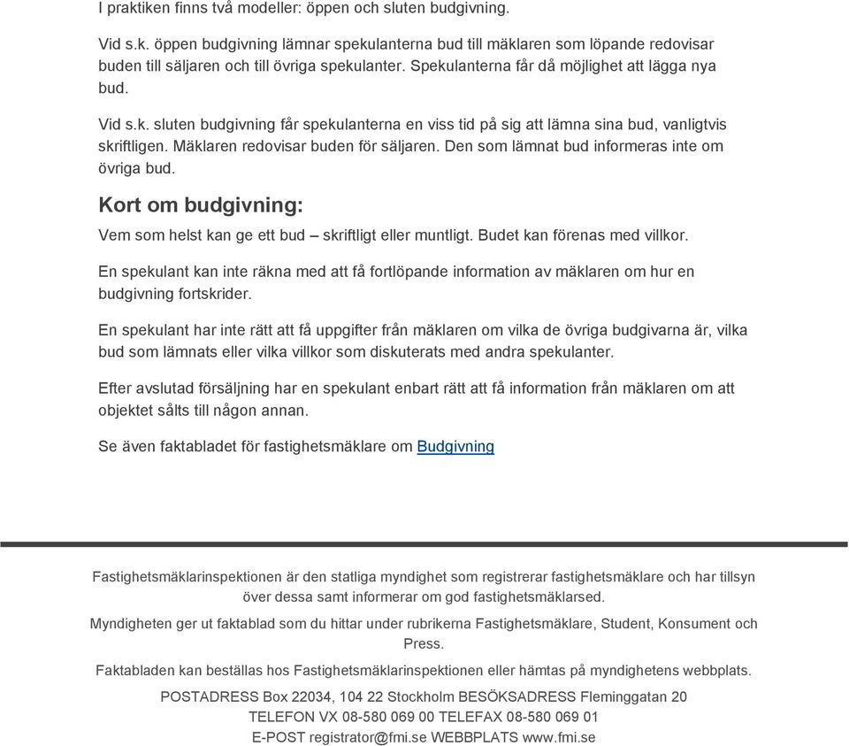 Den som lämnat bud informeras inte om övriga bud. Kort om budgivning: Vem som helst kan ge ett bud skriftligt eller muntligt. Budet kan förenas med villkor.