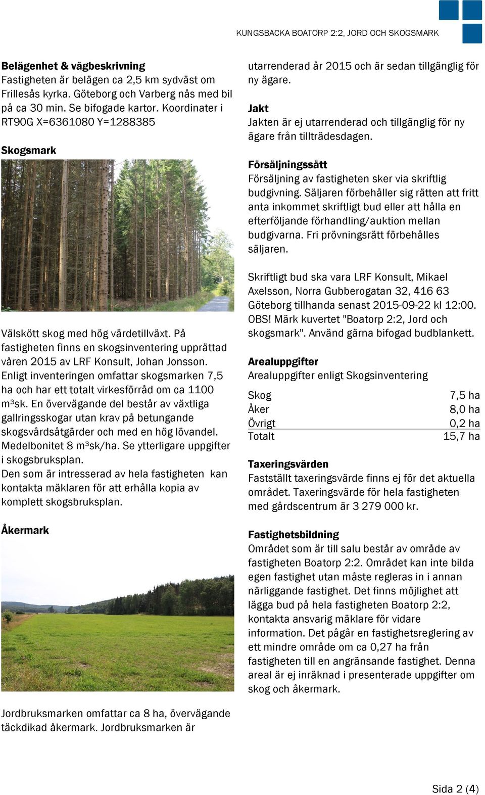 Enligt inventeringen omfattar skogsmarken 7,5 ha och har ett totalt virkesförråd om ca 1100 m³sk.