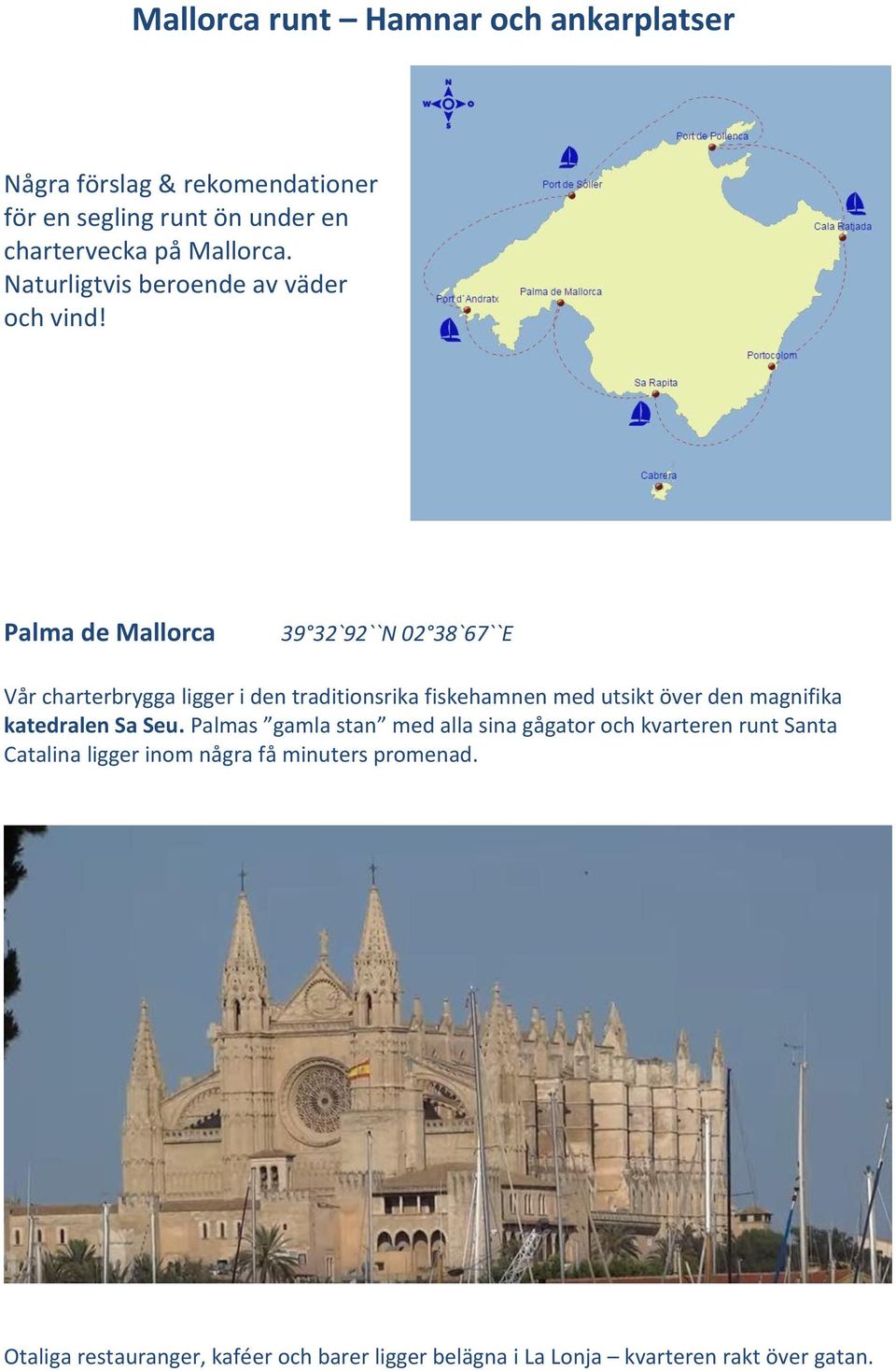 Palma de Mallorca 39 32`92``N 02 38`67``E Vår charterbrygga ligger i den traditionsrika fiskehamnen med utsikt över den magnifika