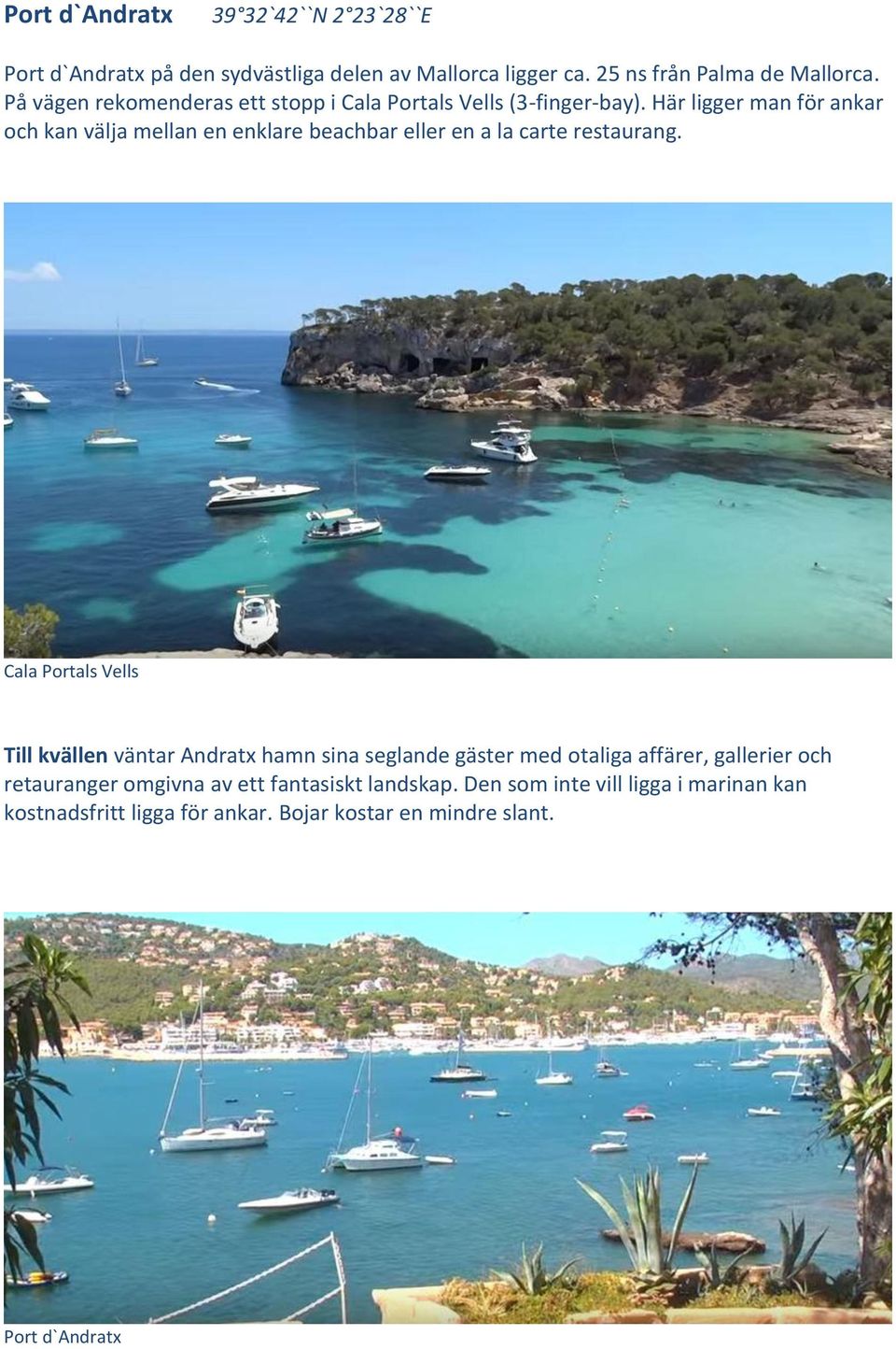 Här ligger man för ankar och kan välja mellan en enklare beachbar eller en a la carte restaurang.