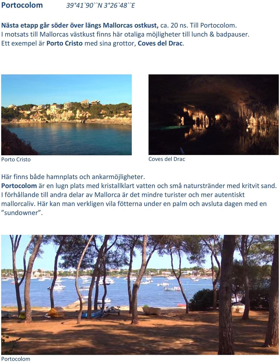 Porto Cristo Coves del Drac Här finns både hamnplats och ankarmöjligheter.