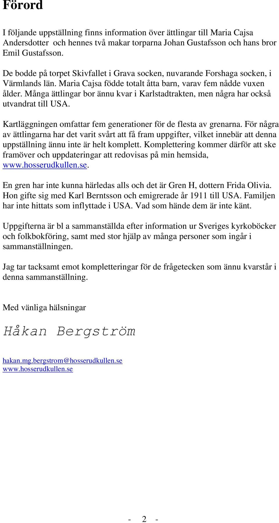 Många ättlingar bor ännu kvar i Karlstadtrakten, men några har också utvandrat till USA. Kartläggningen omfattar fem generationer för de flesta av grenarna.