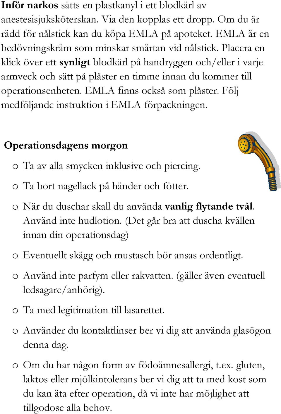 Placera en klick över ett synligt blodkärl på handryggen och/eller i varje armveck och sätt på plåster en timme innan du kommer till operationsenheten. EMLA finns också som plåster.