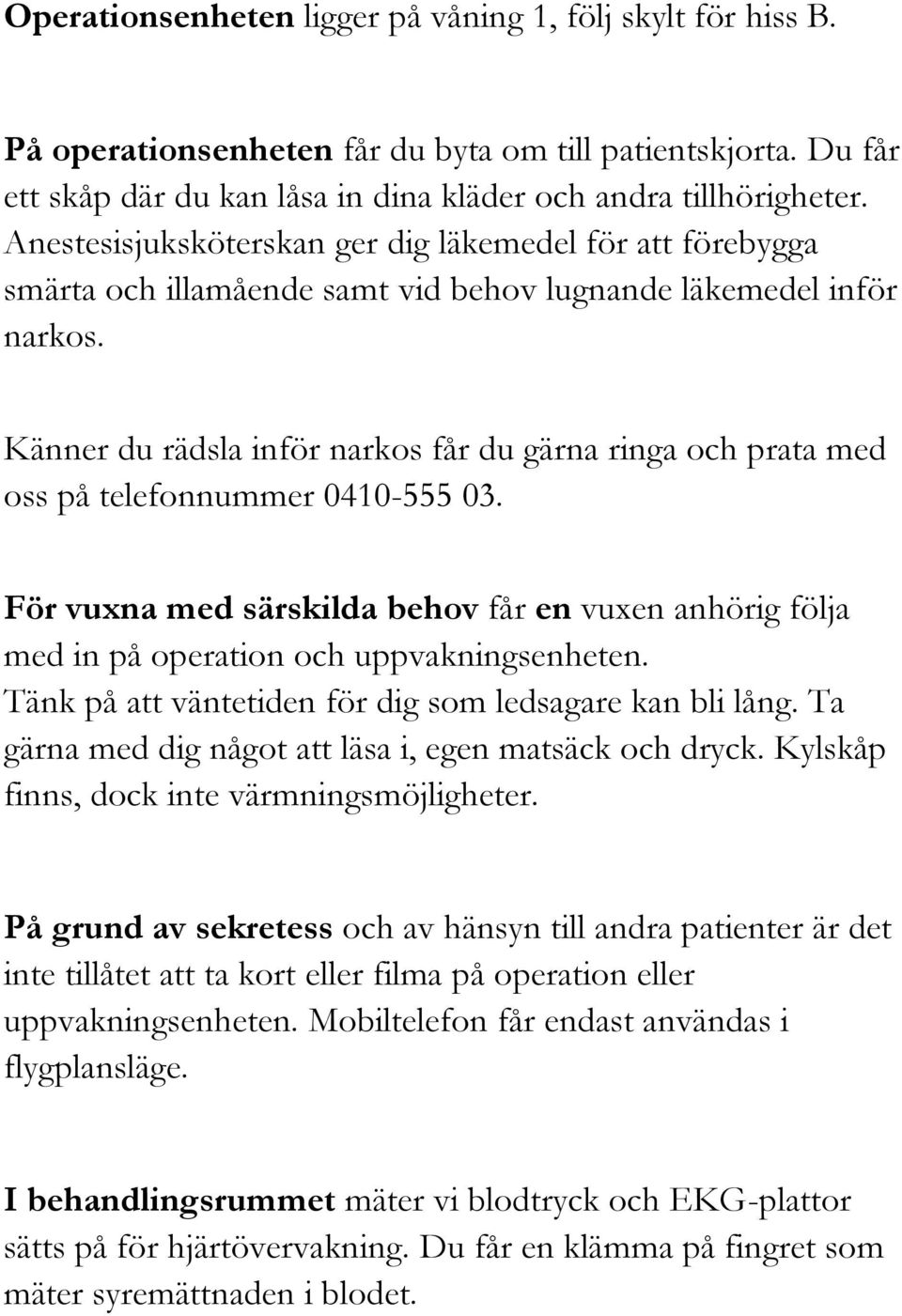 Känner du rädsla inför narkos får du gärna ringa och prata med oss på telefonnummer 0410-555 03. För vuxna med särskilda behov får en vuxen anhörig följa med in på operation och uppvakningsenheten.