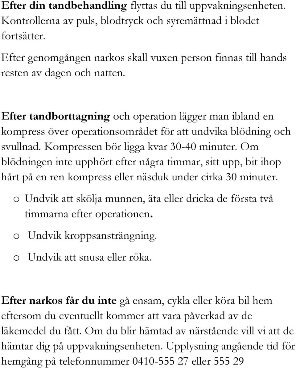 Efter tandborttagning och operation lägger man ibland en kompress över operationsområdet för att undvika blödning och svullnad. Kompressen bör ligga kvar 30-40 minuter.