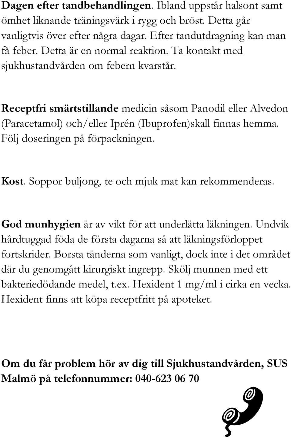 Receptfri smärtstillande medicin såsom Panodil eller Alvedon (Paracetamol) och/eller Iprén (Ibuprofen)skall finnas hemma. Följ doseringen på förpackningen. Kost.