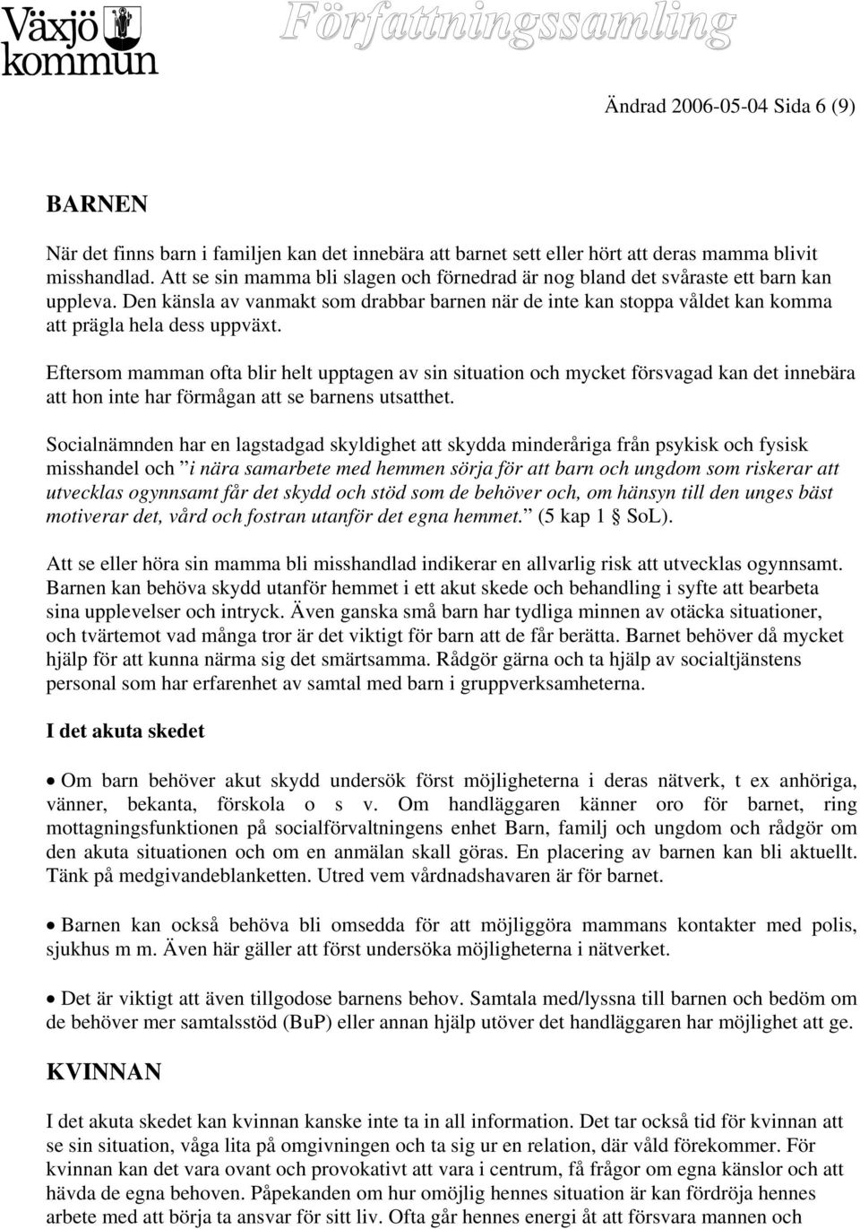 Eftersom mamman ofta blir helt upptagen av sin situation och mycket försvagad kan det innebära att hon inte har förmågan att se barnens utsatthet.