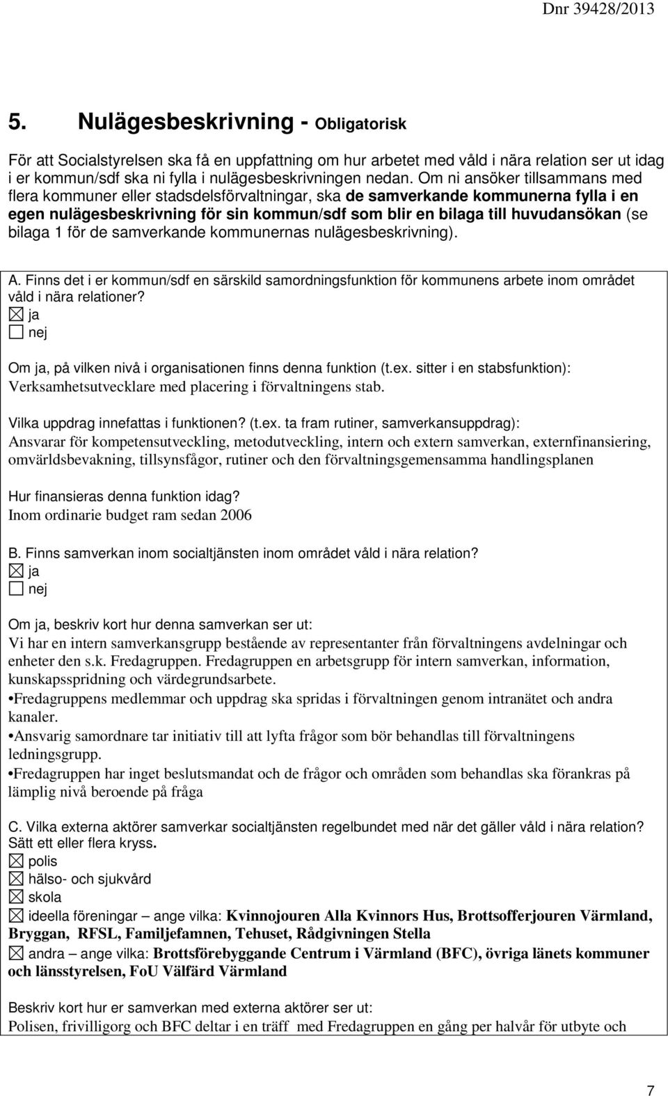 bilaga 1 för de samverkande kommunernas nulägesbeskrivning). A. Finns det i er kommun/sdf en särskild samordningsfunktion för kommunens arbete inom området våld i nära relationer?