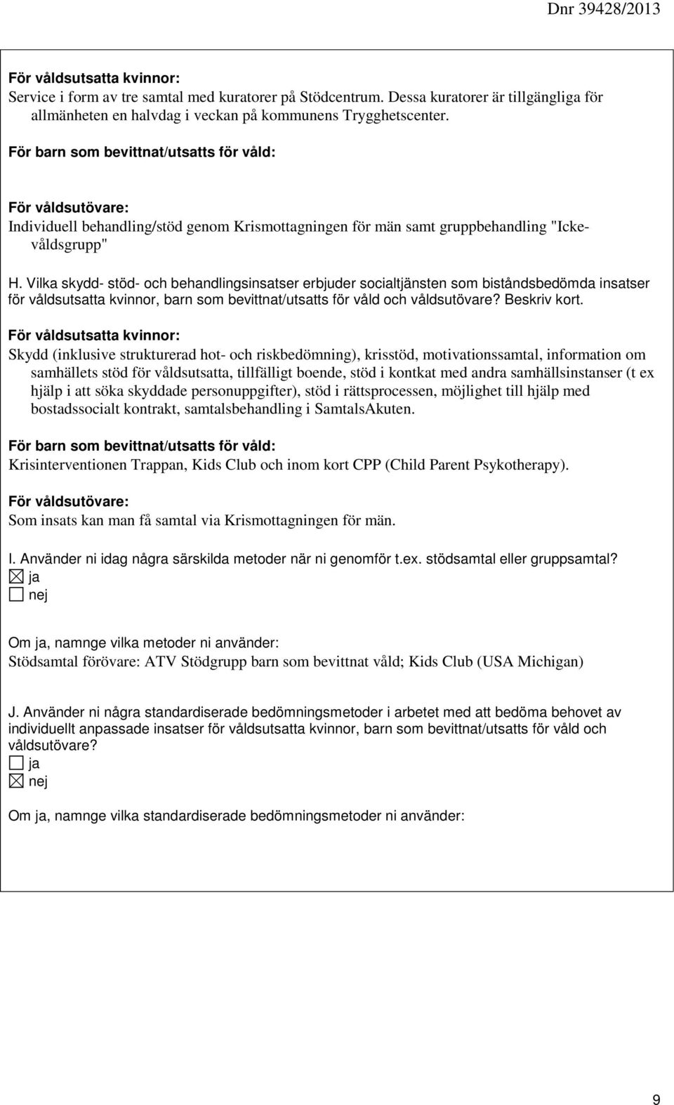 Vilka skydd- stöd- och behandlingsinsatser erbjuder socialtjänsten som biståndsbedömda insatser för våldsutsatta kvinnor, barn som bevittnat/utsatts för våld och våldsutövare? Beskriv kort.