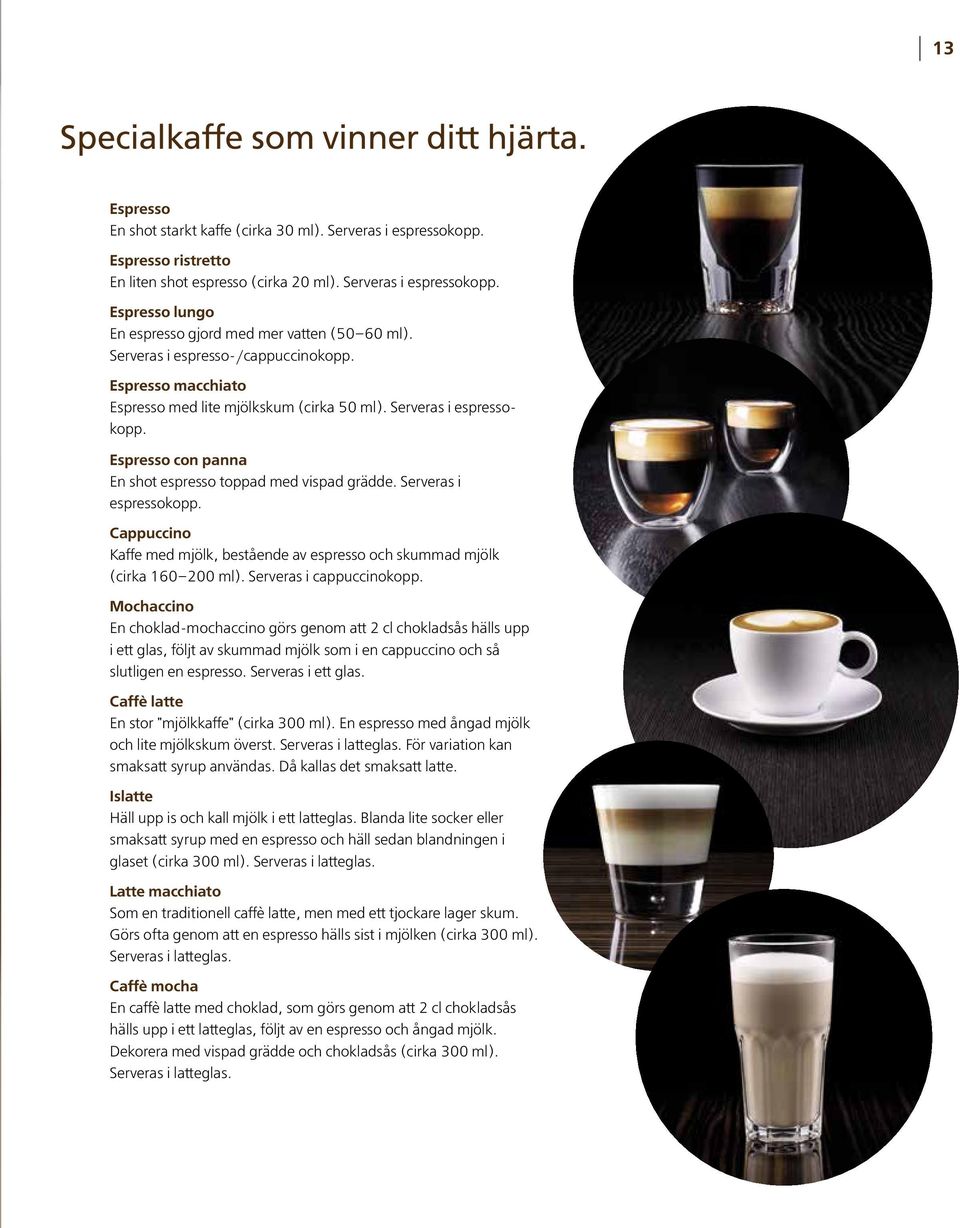 Serveras i espressokopp. Cappuccino Kaffe med mjölk, bestående av espresso och skummad mjölk (cirka 160 200 ml). Serveras i cappuccinokopp.