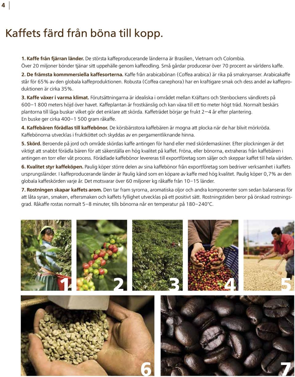 Kaffe från arabicabönan (Coffea arabica) är rika på smaknyanser. Arabicakaffe står för 65% av den globala kaffeproduktionen.
