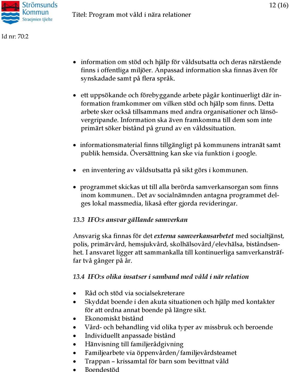 Detta arbete sker också tillsammans med andra organisationer och länsövergripande. Information ska även framkomma till dem som inte primärt söker bistånd på grund av en våldssituation.