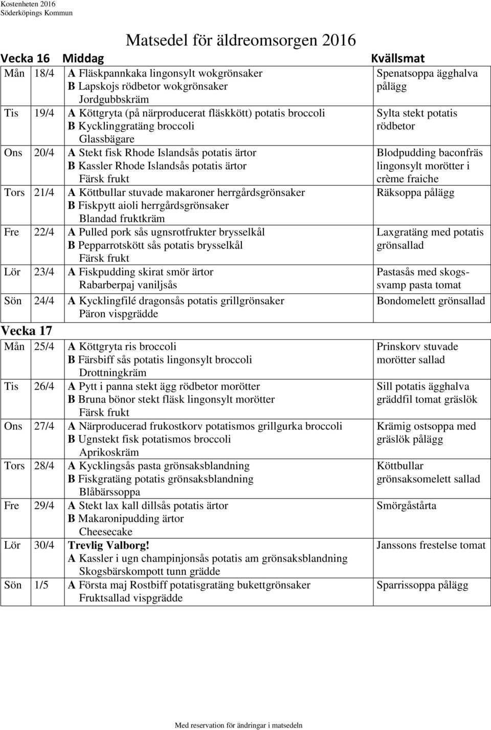 herrgårdsgrönsaker Blandad fruktkräm Fre 22/4 A Pulled pork sås ugnsrotfrukter brysselkål B Pepparrotskött sås potatis brysselkål Lör 23/4 A Fiskpudding skirat smör ärtor Rabarberpaj vaniljsås Sön