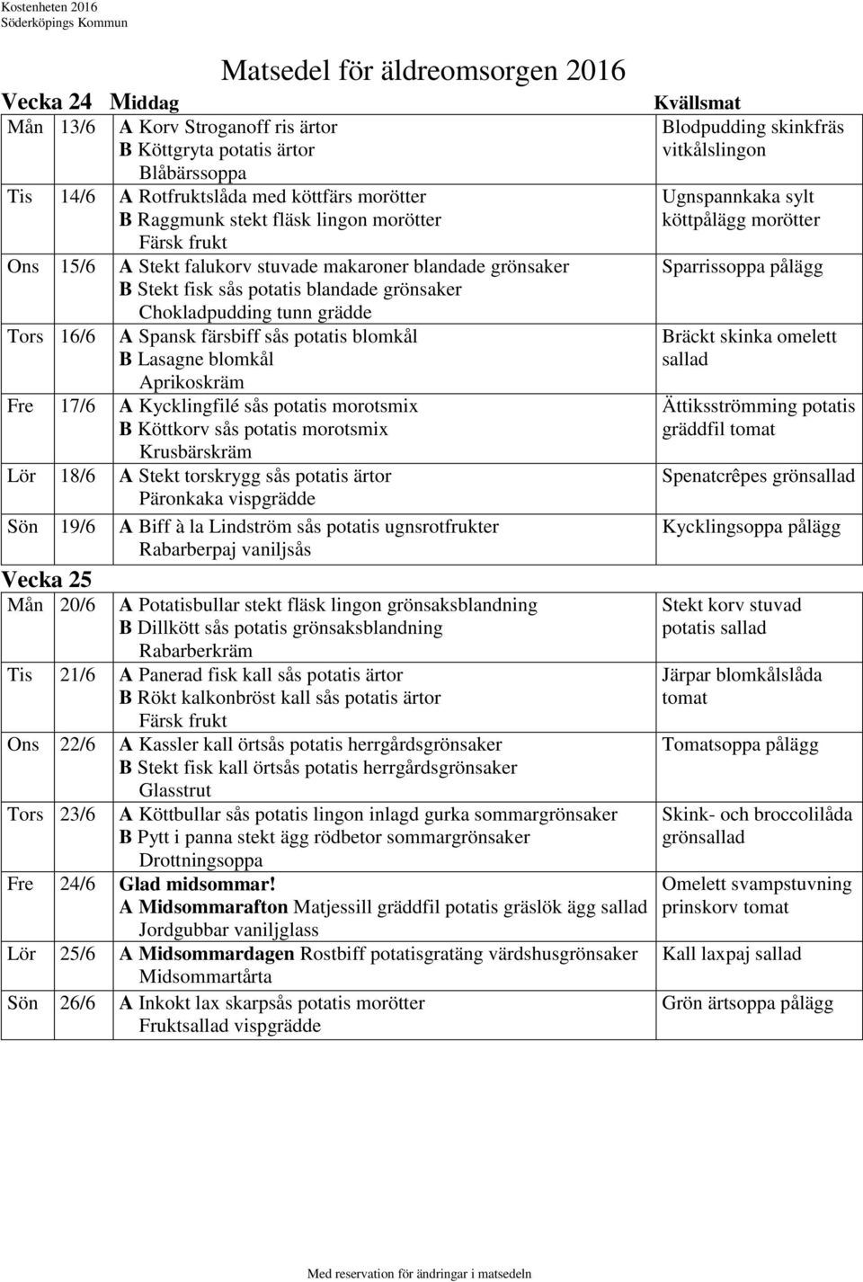 Kycklingfilé sås potatis morotsmix B Köttkorv sås potatis morotsmix Krusbärskräm Lör 18/6 A Stekt torskrygg sås potatis ärtor Päronkaka vispgrädde Sön 19/6 A Biff à la Lindström sås potatis