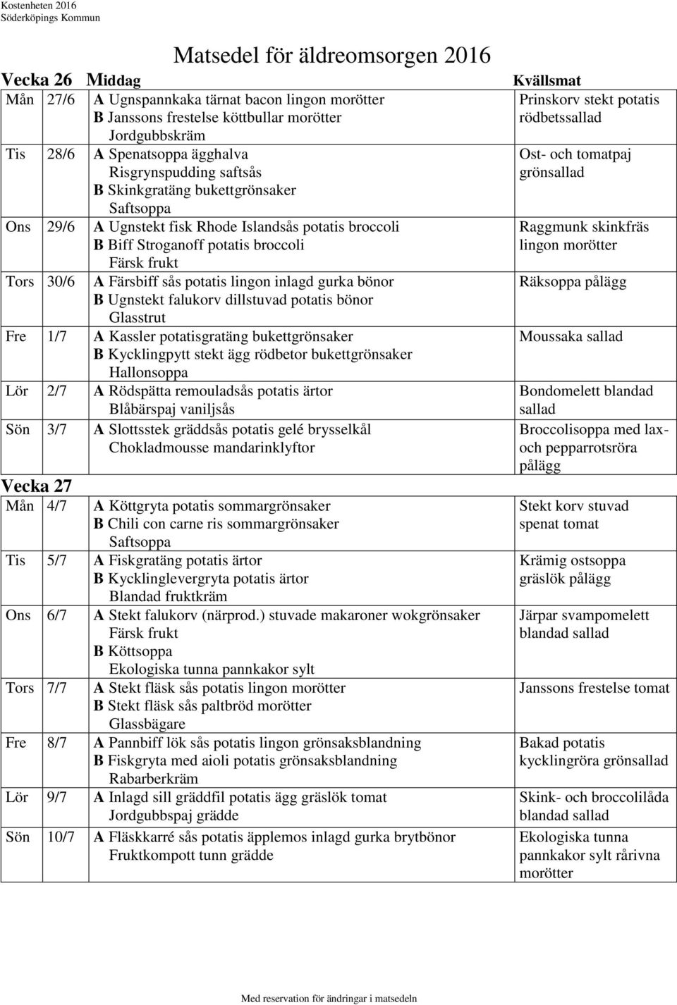 dillstuvad potatis bönor Glasstrut Fre 1/7 A Kassler potatisgratäng bukettgrönsaker B Kycklingpytt stekt ägg rödbetor bukettgrönsaker Lör 2/7 A Rödspätta remouladsås potatis ärtor Blåbärspaj