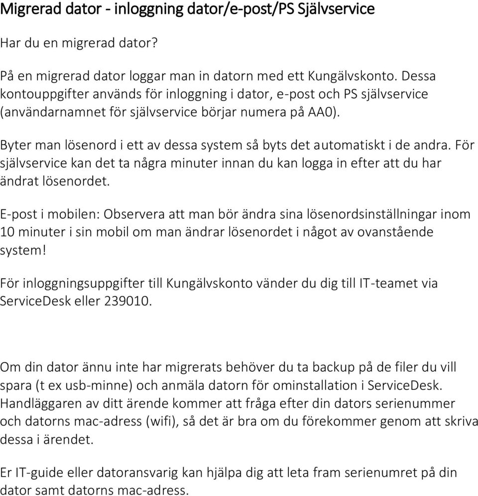 Byter man lösenord i ett av dessa system så byts det automatiskt i de andra. För självservice kan det ta några minuter innan du kan logga in efter att du har ändrat lösenordet.