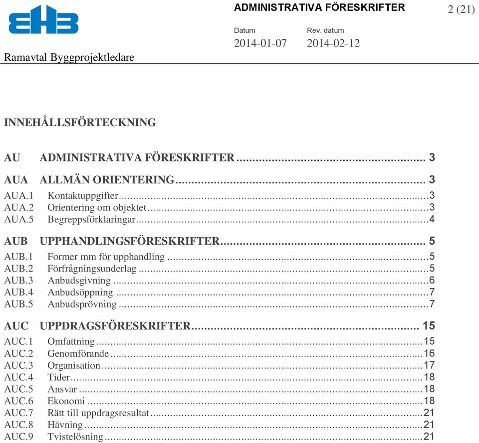 .. 6 AUB.4 Anbudsöppning... 7 AUB.5 Anbudsprövning... 7 AUC UPPDRAGSFÖRESKRIFTER... 15 AUC.1 Omfattning... 15 AUC.2 Genomförande... 16 AUC.3 Organisation.