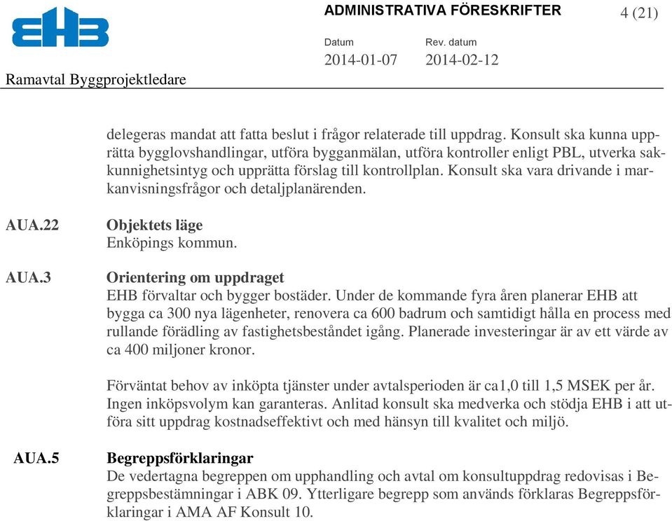 Konsult ska vara drivande i markanvisningsfrågor och detaljplanärenden. AUA.22 AUA.3 Objektets läge Enköpings kommun. Orientering om uppdraget EHB förvaltar och bygger bostäder.