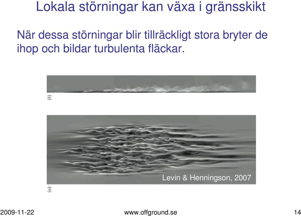 bryter de ihop och bildar turbulenta fläckar.