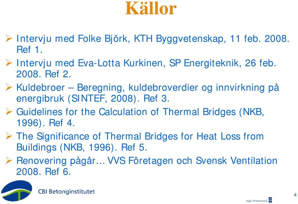 Kuldebroer Beregning, kuldebroverdier og innvirkning på energibruk (SINTEF, 2008). Ref 3.