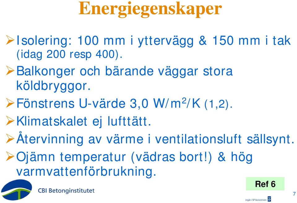 Fönstrens U-värde 3,0 W/m 2 /K (1,2). Klimatskalet ej lufttätt.