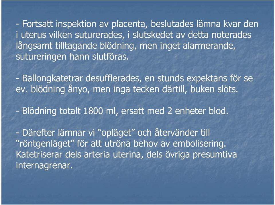 blödning ånyo, men inga tecken därtill, buken slöts. - Blödning totalt 1800 ml, ersatt med 2 enheter blod.