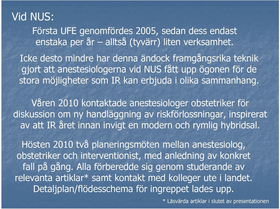 Våren 2010 kontaktade anestesiologer obstetriker för diskussion om ny handläggning av riskförlossningar, inspirerat av att IR året innan invigt en modern och rymlig hybridsal.