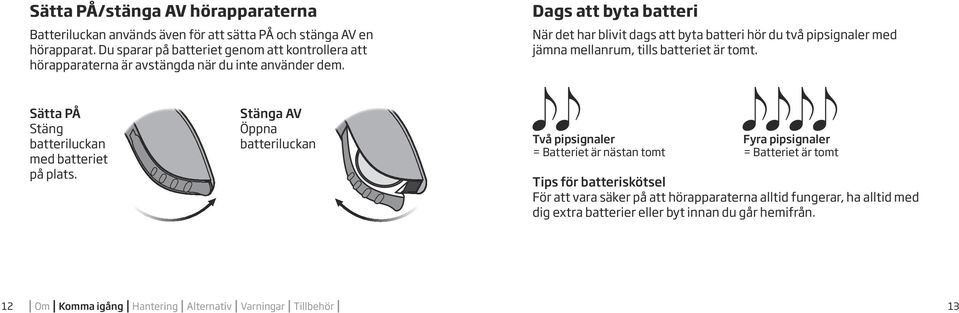 Dags att byta batteri När det har blivit dags att byta batteri hör du två pipsignaler med jämna mellanrum, tills batteriet är tomt.