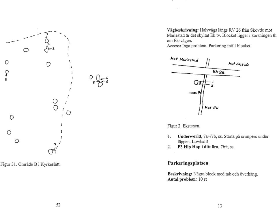 Område B i Kyrkeslätt. I I ) O 0.-4 I 51)6 I O O'::/::J:: I 2 p Figur 2. Ekstenen. Mf Ek 1. Underwrld, 7a+/7b, ss.