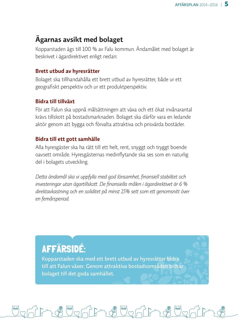 produktperspektiv. Bidra till tillväxt För att Falun ska uppnå målsättningen att växa och ett ökat invånarantal krävs tillskott på bostadsmarknaden.