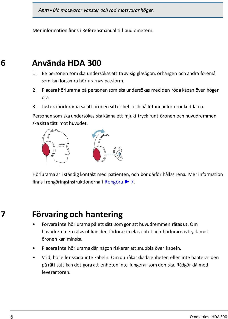 Placera hörlurarna på personen som ska undersökas med den röda kåpan över höger öra. 3. Justera hörlurarna så att öronen sitter helt och hållet innanför öronkuddarna.