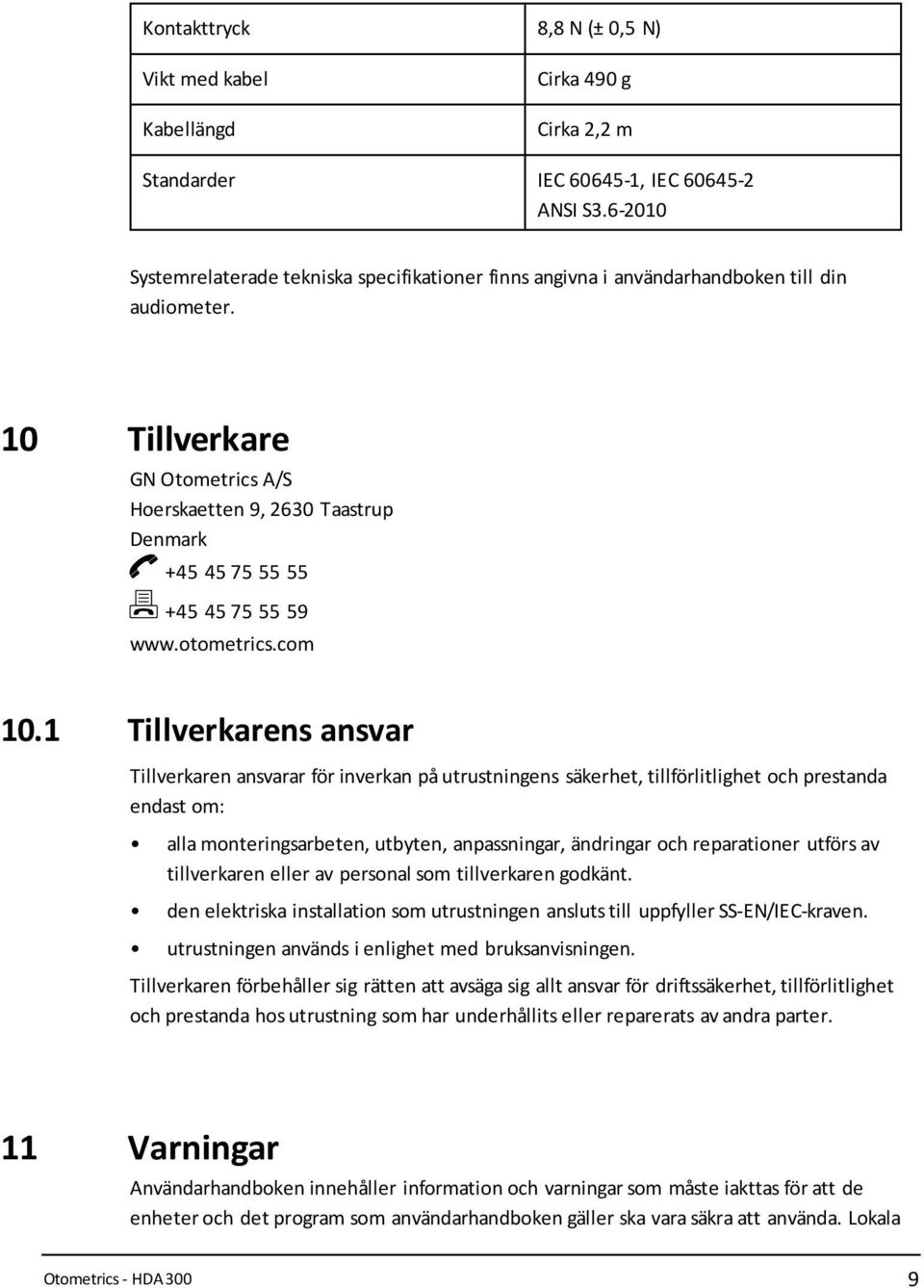 10 Tillverkare GN Otometrics A/S Hoerskaetten 9, 2630 Taastrup Denmark +45 45 75 55 55 +45 45 75 55 59 www.otometrics.com 10.