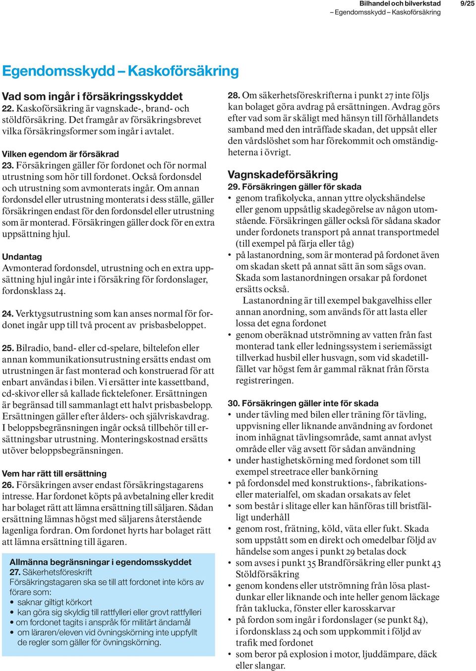 Också fordonsdel och utrustning som avmonterats ingår. Om annan fordonsdel eller utrustning monterats i dess ställe, gäller försäkringen endast för den fordonsdel eller utrustning som är monterad.