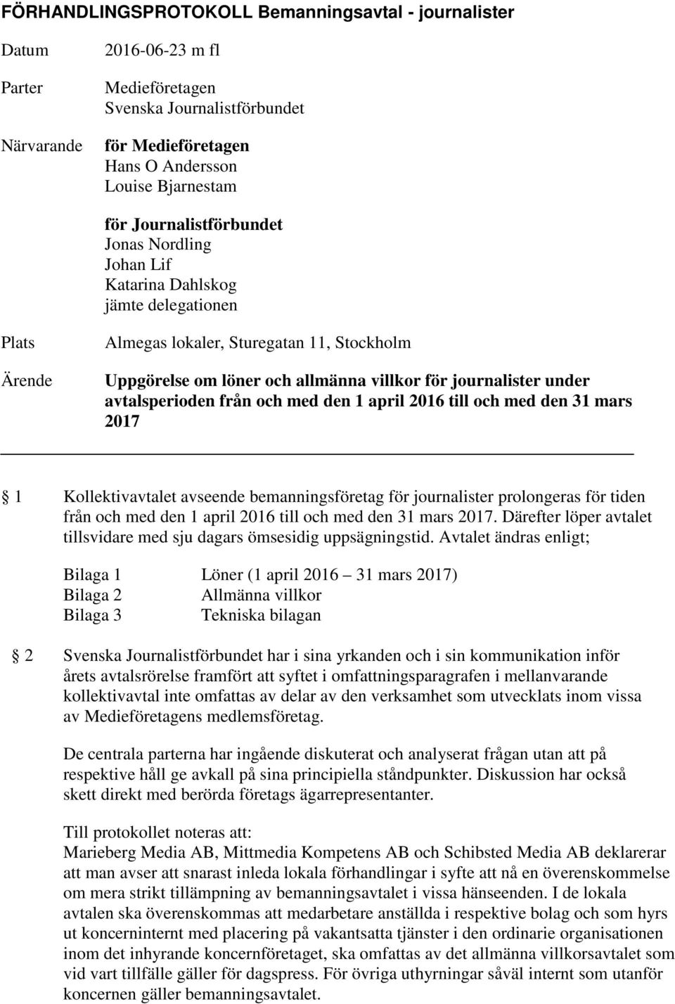 under avtalsperioden från och med den 1 april 2016 till och med den 31 mars 2017 1 Kollektivavtalet avseende bemanningsföretag för journalister prolongeras för tiden från och med den 1 april 2016