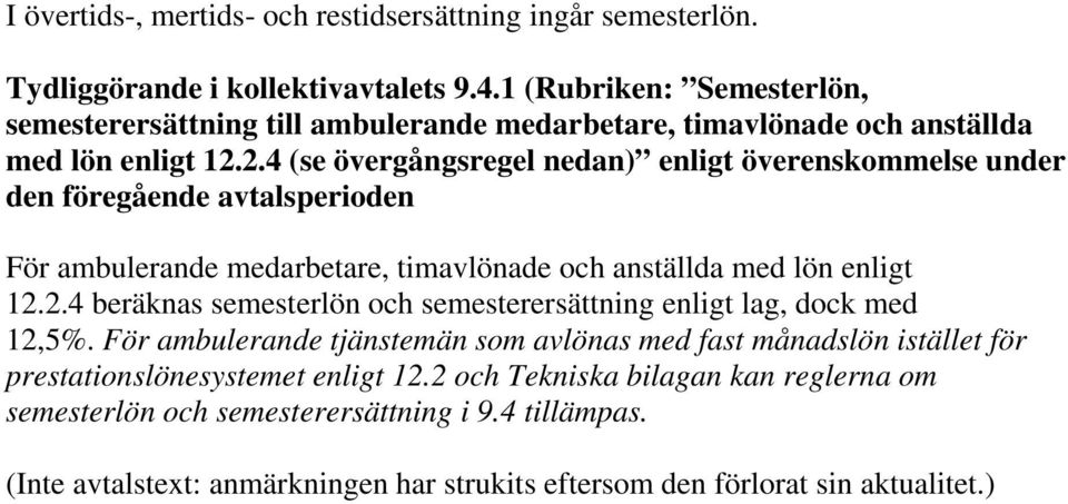 2.4 (se övergångsregel nedan) enligt överenskommelse under den föregående avtalsperioden För ambulerande medarbetare, timavlönade och anställda med lön enligt 12.2.4 beräknas semesterlön och semesterersättning enligt lag, dock med 12,5%.