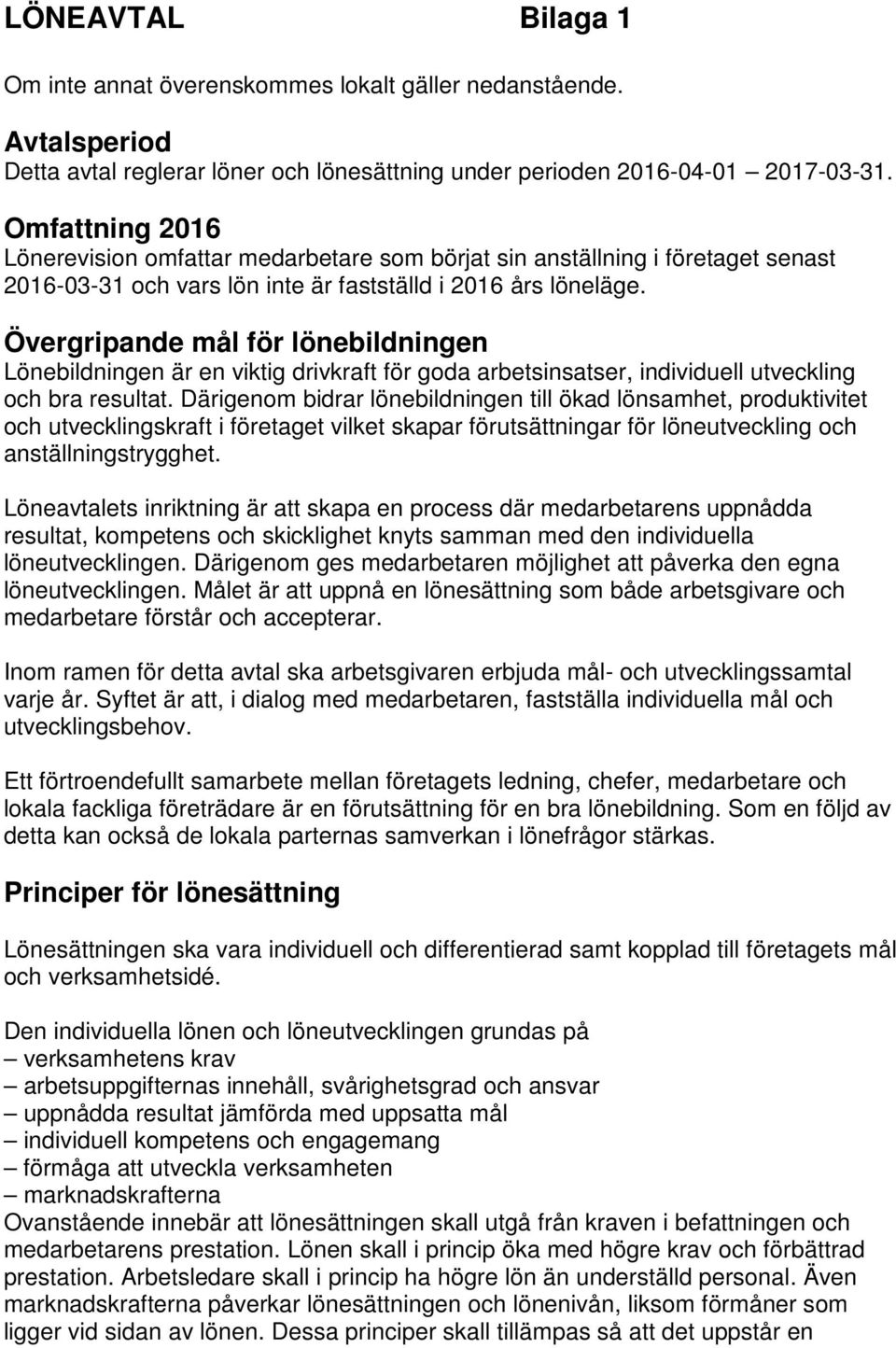 Övergripande mål för lönebildningen Lönebildningen är en viktig drivkraft för goda arbetsinsatser, individuell utveckling och bra resultat.