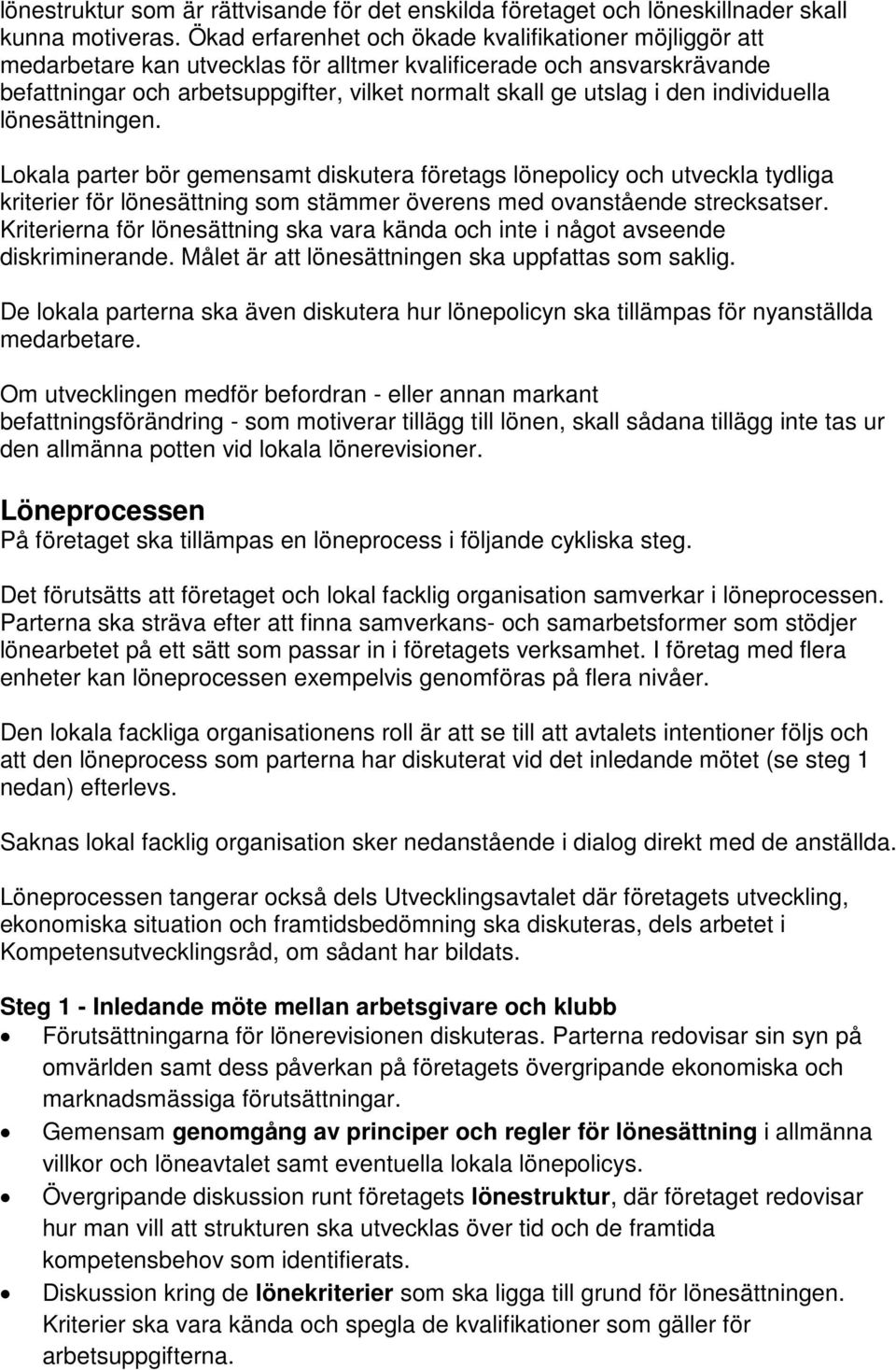 individuella lönesättningen. Lokala parter bör gemensamt diskutera företags lönepolicy och utveckla tydliga kriterier för lönesättning som stämmer överens med ovanstående strecksatser.