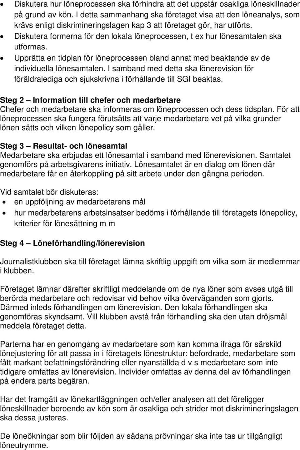Diskutera formerna för den lokala löneprocessen, t ex hur lönesamtalen ska utformas. Upprätta en tidplan för löneprocessen bland annat med beaktande av de individuella lönesamtalen.