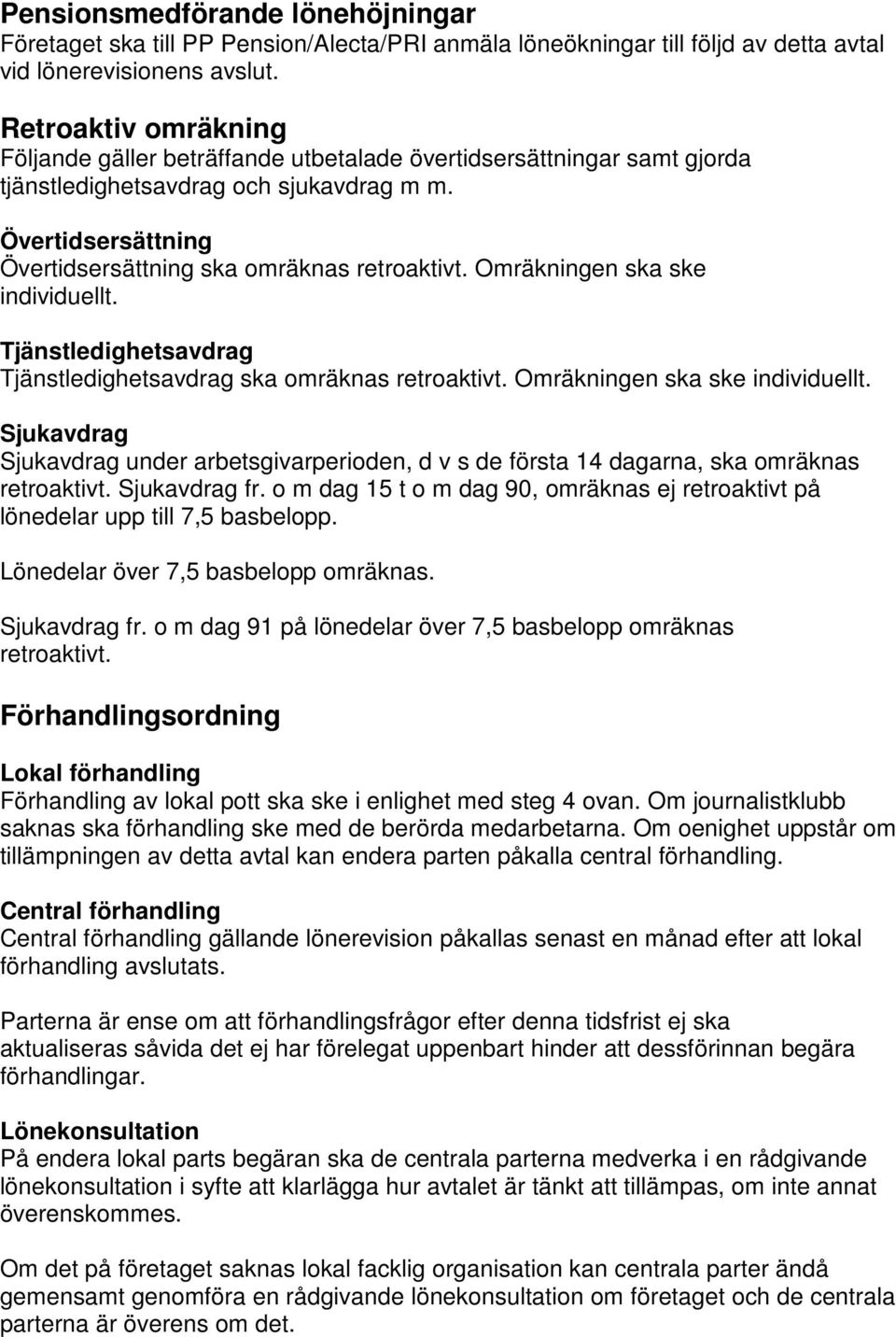 Omräkningen ska ske individuellt. Tjänstledighetsavdrag Tjänstledighetsavdrag ska omräknas retroaktivt. Omräkningen ska ske individuellt.