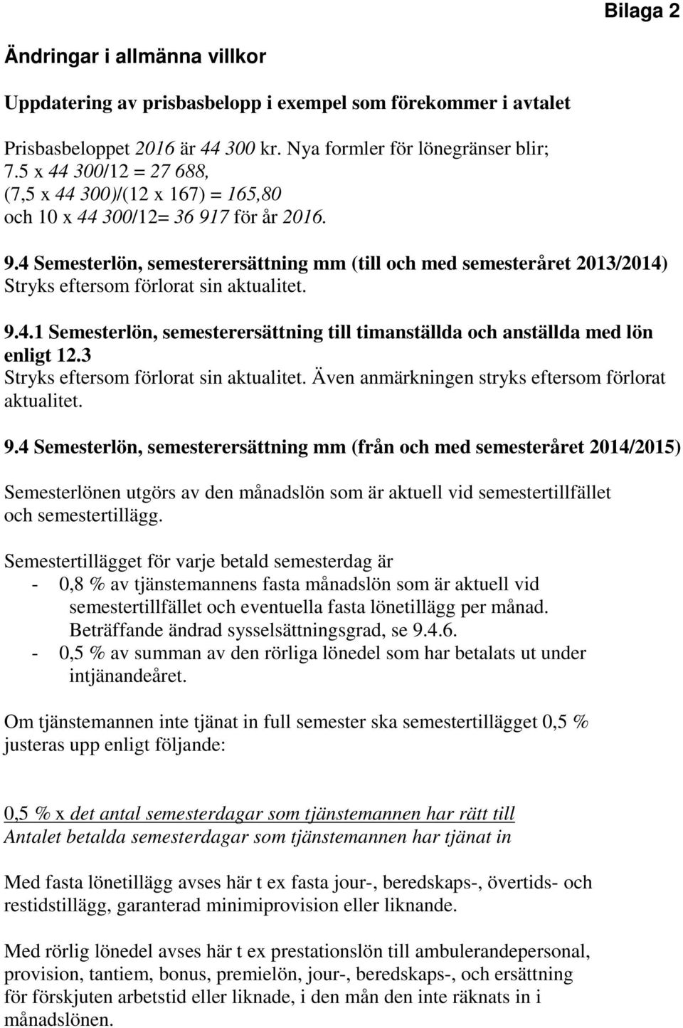 9.4.1 Semesterlön, semesterersättning till timanställda och anställda med lön enligt 12.3 Stryks eftersom förlorat sin aktualitet. Även anmärkningen stryks eftersom förlorat aktualitet. 9.