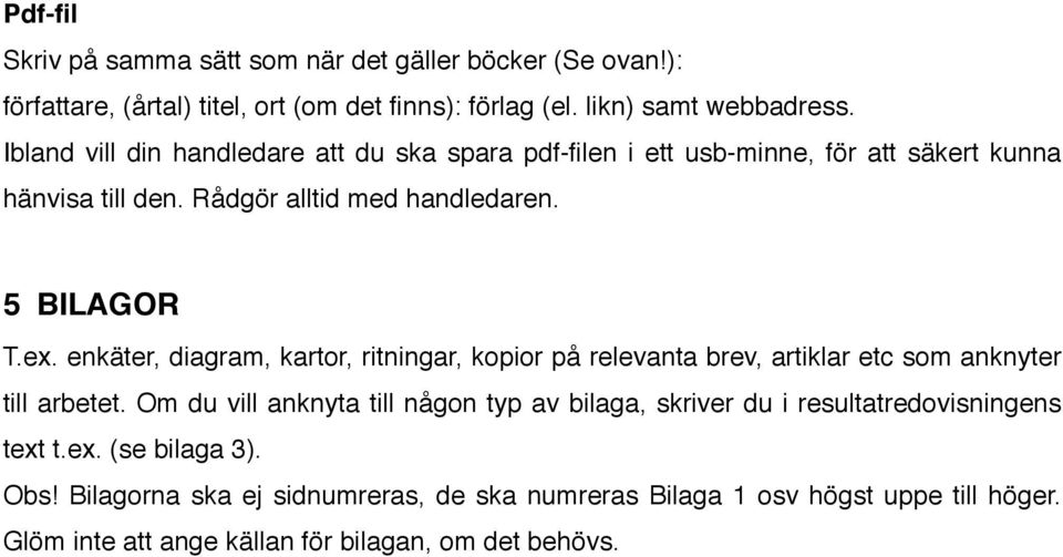 enkäter, diagram, kartor, ritningar, kopior på relevanta brev, artiklar etc som anknyter till arbetet.