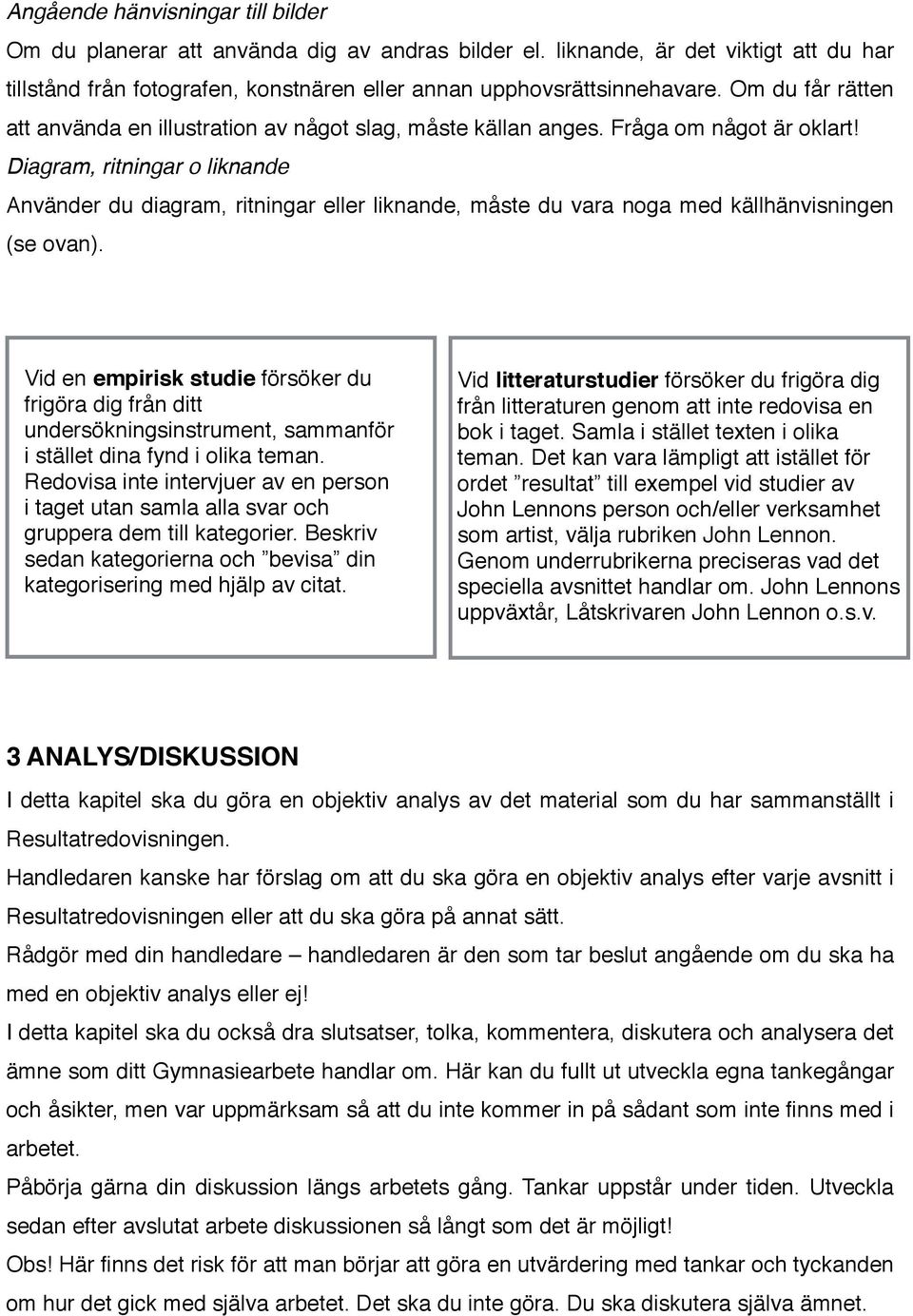 Diagram, ritningar o liknande Använder du diagram, ritningar eller liknande, måste du vara noga med källhänvisningen (se ovan).