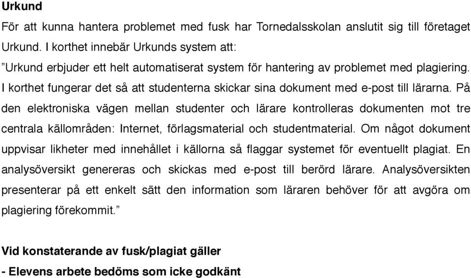 I korthet fungerar det så att studenterna skickar sina dokument med e-post till lärarna.