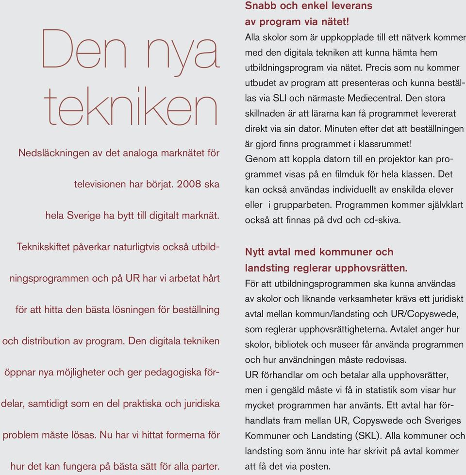 Den digitala tekniken öppnar nya möjligheter och ger pedagogiska fördelar, samtidigt som en del praktiska och juridiska problem måste lösas.