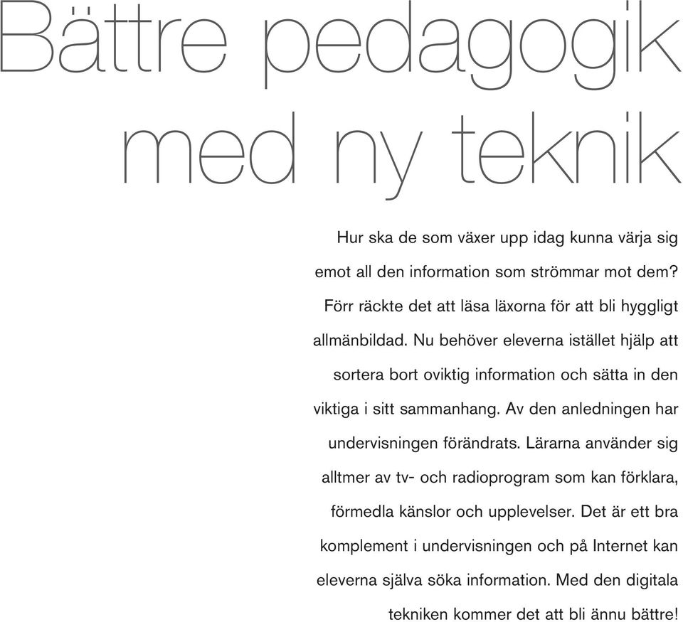 Nu behöver eleverna istället hjälp att sortera bort oviktig information och sätta in den viktiga i sitt sammanhang.