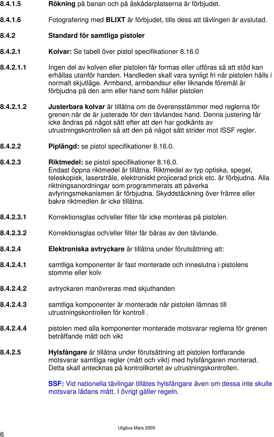 Handleden skall vara synligt fri när pistolen hålls i normalt skjutläge. Armband, armbandsur eller liknande föremål är förbjudna på den arm eller hand som håller pistolen 8.4.2.1.