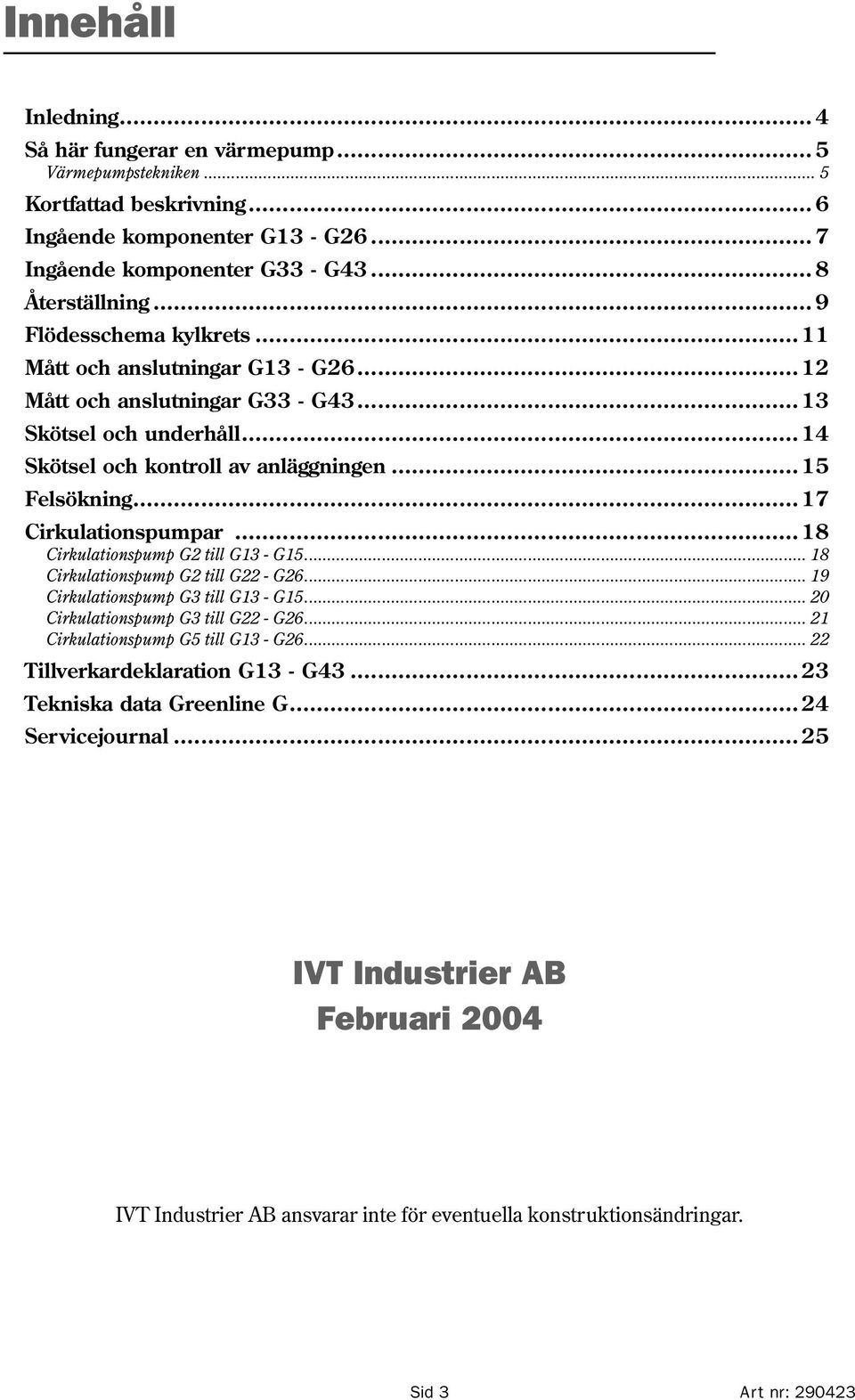 .. 17 Cirkulationspumpar... 18 Cirkulationspump G2 till G13 - G15... 18 Cirkulationspump G2 till G22 - G26... 19 Cirkulationspump G3 till G13 - G15... 20 Cirkulationspump G3 till G22 - G26.